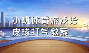 小班体育游戏给皮球打气教案