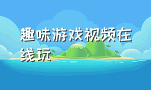 趣味游戏视频在线玩