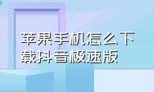 苹果手机怎么下载抖音极速版（苹果下载抖音极速版链接）