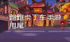 跑跑卡丁车手游甩尾（跑跑卡丁车手游尾翼属性）