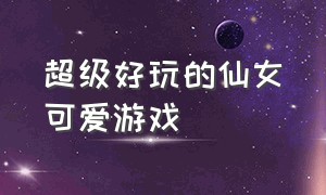 超级好玩的仙女可爱游戏