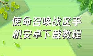 使命召唤战区手机安卓下载教程