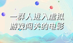 一群人进入虚拟游戏闯关的电影