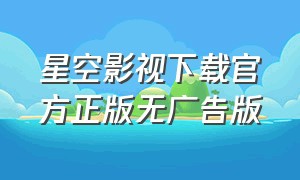 星空影视下载官方正版无广告版