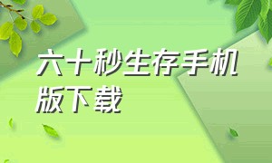 六十秒生存手机版下载（六十秒生存避难所下载中文版免费版）