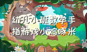 幼儿小班数学手指游戏小鸡啄米