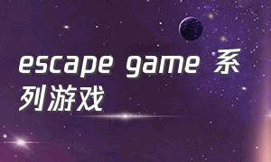 escape game 系列游戏