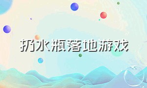 扔水瓶落地游戏