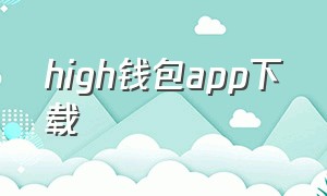 high钱包app下载（ee钱包app下载）