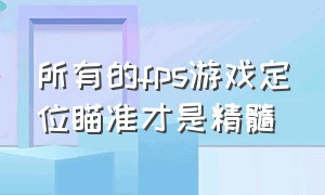 所有的fps游戏定位瞄准才是精髓