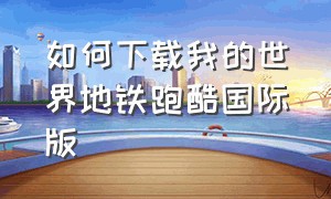 如何下载我的世界地铁跑酷国际版（地铁跑酷我的世界版本怎么下载）