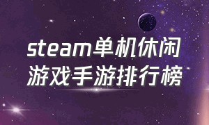 steam单机休闲游戏手游排行榜（steam免费单机手游排行榜前十名）