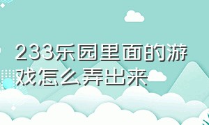 233乐园里面的游戏怎么弄出来