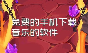 免费的手机下载音乐的软件（免费的手机下载音乐的软件叫什么）