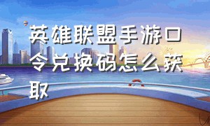 英雄联盟手游口令兑换码怎么获取