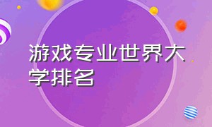 游戏专业世界大学排名