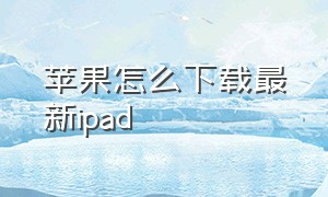 苹果怎么下载最新ipad