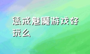 惩戒魅魔游戏好玩么（惩戒魅魔游戏好玩么知乎）