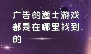 广告的道士游戏都是在哪里找到的（道士 游戏）