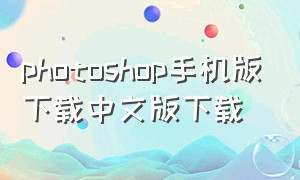 photoshop手机版下载中文版下载