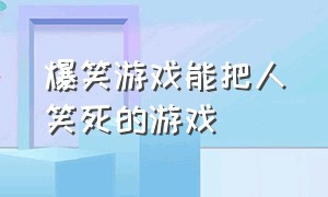 爆笑游戏能把人笑死的游戏