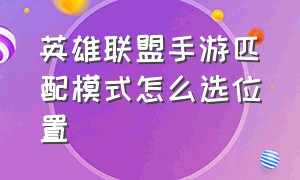 英雄联盟手游匹配模式怎么选位置