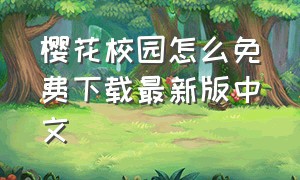 樱花校园怎么免费下载最新版中文（樱花校园怎么下载中文版无广告）