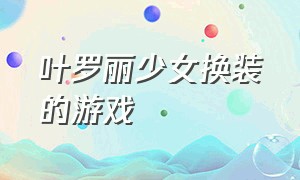 叶罗丽少女换装的游戏（叶罗丽换装游戏大全免费）