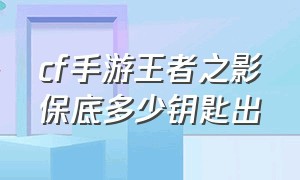 cf手游王者之影保底多少钥匙出