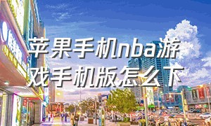 苹果手机nba游戏手机版怎么下