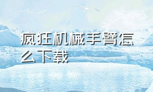 疯狂机械手臂怎么下载