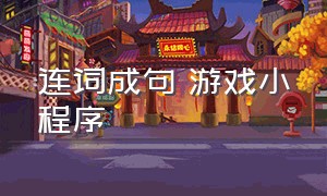 连词成句 游戏小程序（连词成句 游戏小程序叫什么）