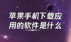 苹果手机下载应用的软件是什么