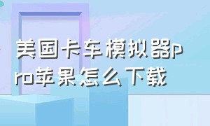 美国卡车模拟器pro苹果怎么下载