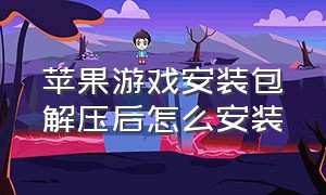 苹果游戏安装包解压后怎么安装