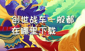 创世战车一般都在哪里下载