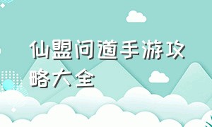 仙盟问道手游攻略大全（仙盟问道手游攻略大全图文）