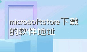 microsoftstore下载的软件地址