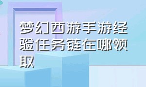 梦幻西游手游经验任务链在哪领取