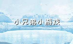 小兄弟小游戏（兄弟俩小游戏大全）