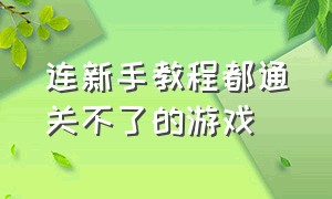 连新手教程都通关不了的游戏