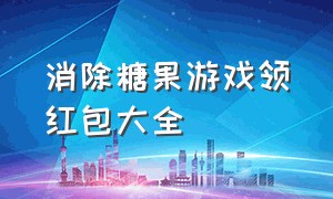 消除糖果游戏领红包大全