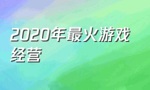 2020年最火游戏经营（2020年经营游戏排行榜）