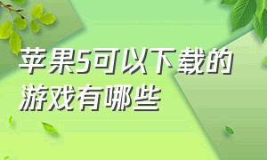 苹果5可以下载的游戏有哪些