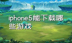 iphone5能下载哪些游戏