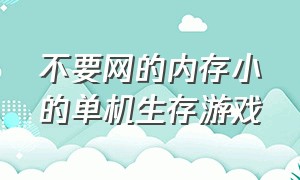 不要网的内存小的单机生存游戏（无需wifi的单机休闲生存游戏）