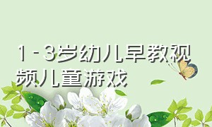 1-3岁幼儿早教视频儿童游戏