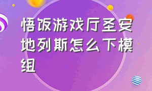 悟饭游戏厅圣安地列斯怎么下模组