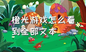 橙光游戏怎么看到全部文本（橙光游戏怎么制作）