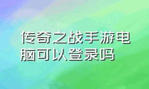 传奇之战手游电脑可以登录吗